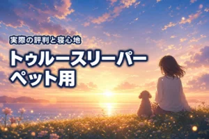 トゥルースリーパーペット用の口コミを調査！実際の評判や寝心地とは？